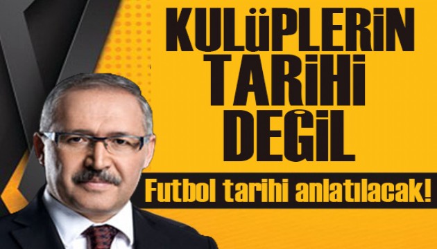 Abdulkadir Selvi: Kulüplerin tarihi değil, futbol tarihi anlatılacak!