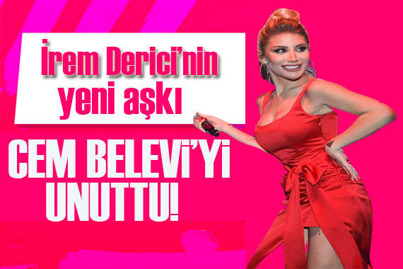 Cem Belevi yi unuttu!  İrem Derici, yeni bir aşka yelken açtı!