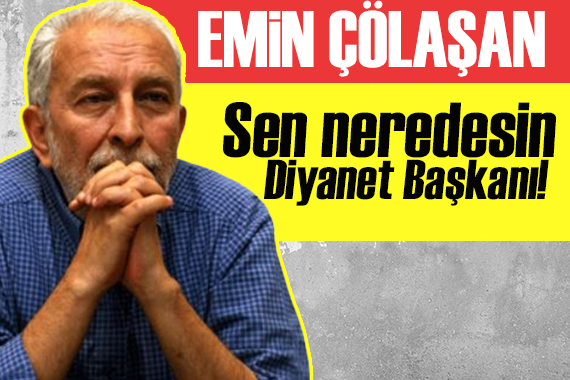 Emin Çölaşan yazdı: Sen neredesin Diyanet Başkanı!