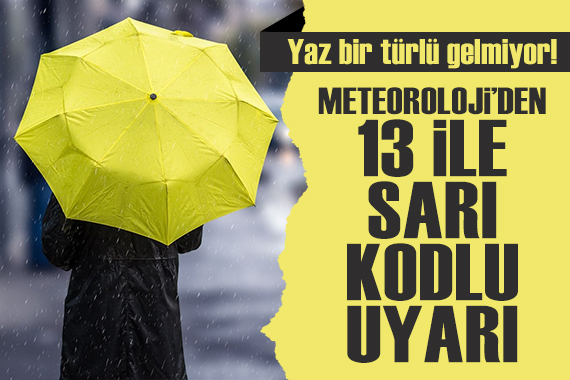 Bu sene yaz gelmiyor! Meteoroloji den 13 ile sarı kodlu uyarı...