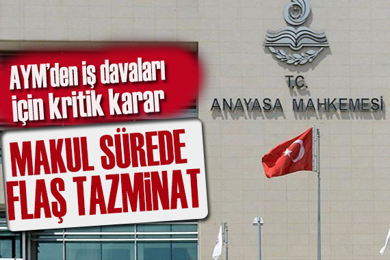 AYM den flaş karar! Makul sürede sonuçlanmayan  davalar için tazminat