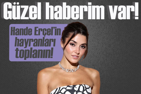 Hande Erçel den müjde: Çok yakın zamanda güzel bir haber vereceğim