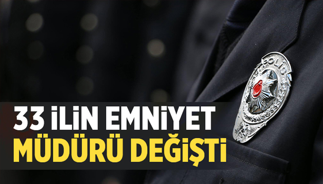 33 ilin Emniyet Müdürü değişti