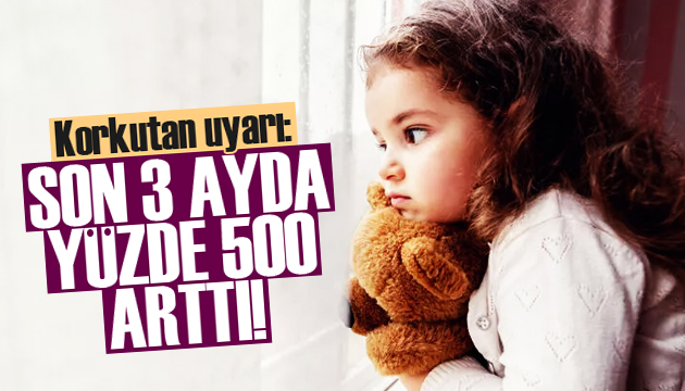 Korkutan uyarı! Son 3 ayda yüzde 500 arttı