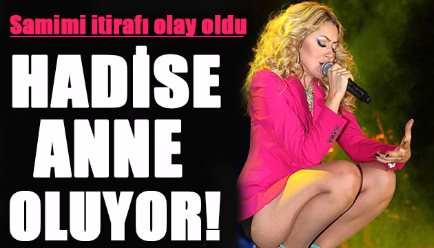 Samimi itirafı olay oldu! Hadise anne oluyor