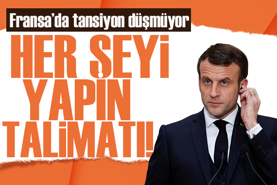 Fransa sokaklarına tansiyon düşmüyor! Macron dan  her şeyi yapın  talimatı