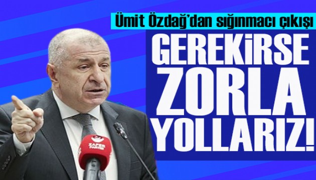 Ümit Özdağ'dan 'sığınmacı' çıkışı: Vatanlarına yollayacağız