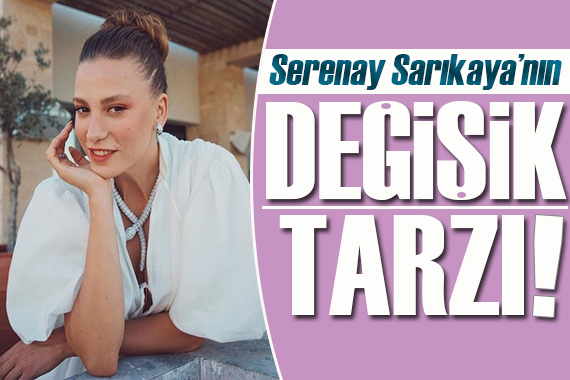 Serenay Sarıkaya nın değişik tarzı!