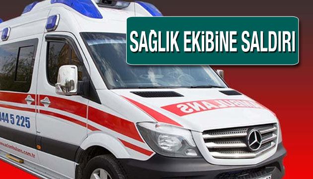 Sağlık ekibine saldırı!