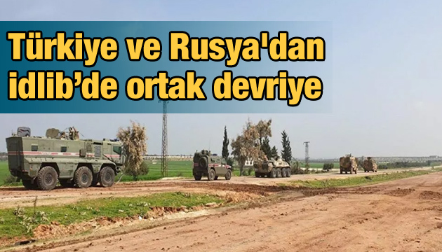 Türkiye ve Rusya dan İdlib’de ortak devriye