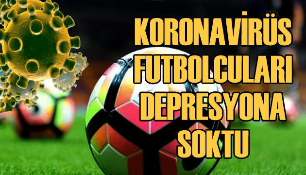 Kovid-19 futbolcuları depresyona soktu!