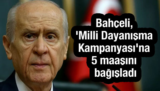 MHP Lideri Bahçeli,  Milli Dayanışma Kampanyası na 5 maaşını bağışladı