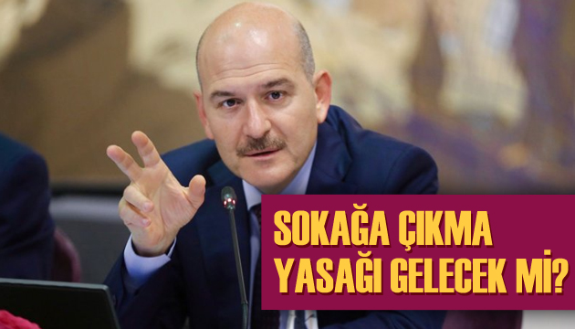 Sokağa çıkma yasağı gelecek mi? Soylu dan açıklama