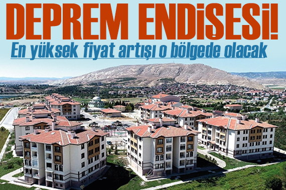 Deprem endişesi! En yüksek fiyat artışı o bölgede!