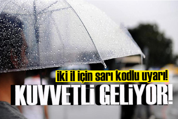 Meteoroloji den iki il için sarı kodlu uyarı: Kuvvetli geliyor