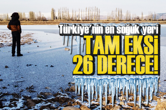 Türkiye nin en soğuk yeri! Eksi 26 derece
