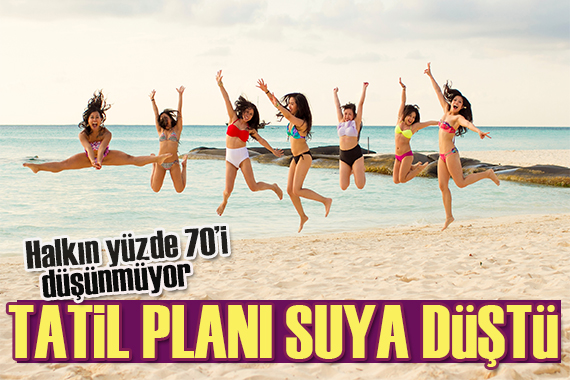 Büyük düşüş! Halkın yüzde 70’inın tatil planı yok