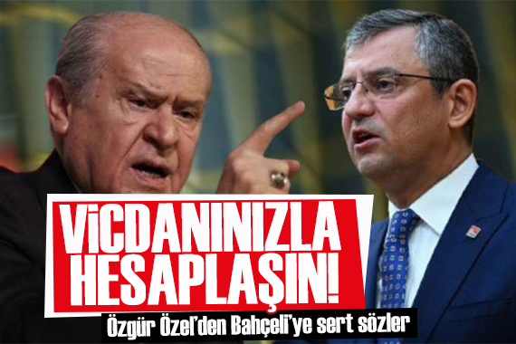 Özgür Özel den Bahçeli ye sert sözler: Vicdanınızla hesaplaşın!