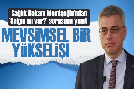 Sağlık Bakanı Memişoğlu ndan  Salgın mı var?  sorusuna yanıt