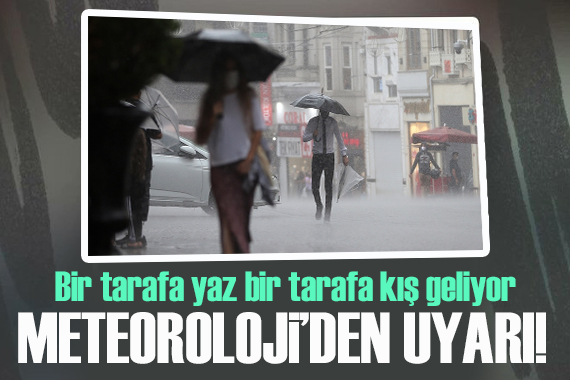 Meteoroloji den uyarı: Bir tarafa yaz bir tarafa kış geliyor