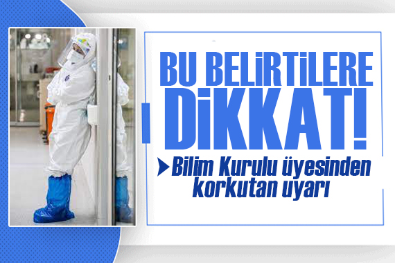 Bilim Kurulu üyesinden korkutan uyarı! Bu belirtilere dikkat