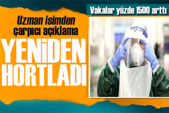 Corona yeniden hortladı: Vakalar yüzde 1500 arttı!