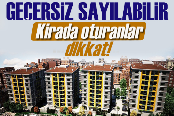 Kirada oturanlar dikkat! Geçersiz sayılabilir