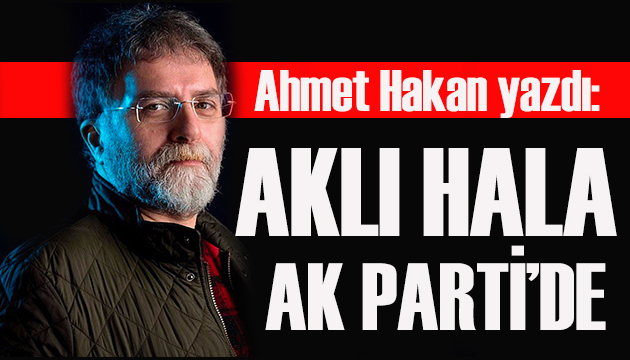 Ahmet Hakan yazdı: İYİ Parti li Acar’ın aklı hâlâ AK Parti’de!
