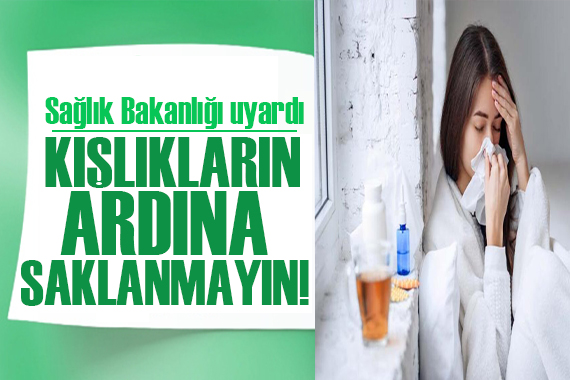 Sağlık Bakanlığı uyardı: Kışlıkların ardına saklanmayın