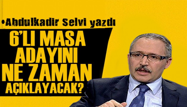 Selvi: 6'lı Masa cumhurbaşkanı adayını ne zaman açıklayacak?