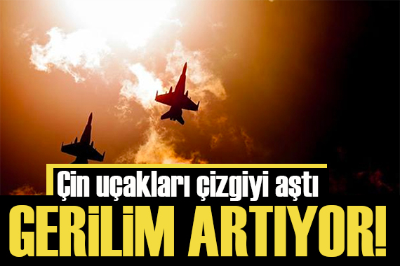 Çin-Tayvan gerilimi artıyor!