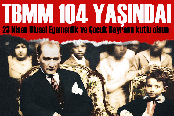 TBMM 104 yaşında! Nice 23 Nisan lara...