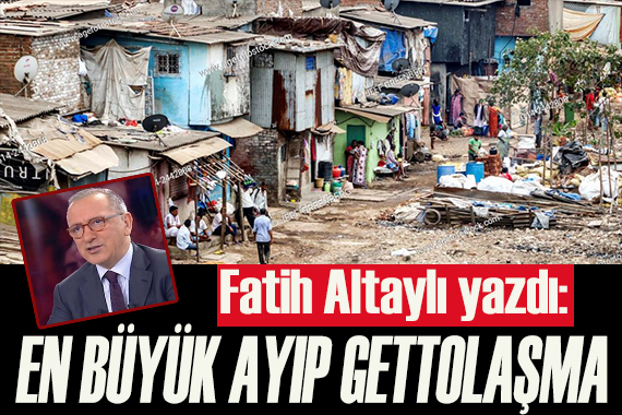 Fatih Altaylı: En büyük ayıp gettolaşma!