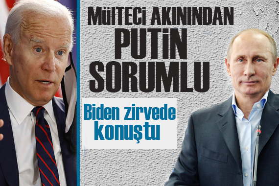 Biden:  Mülteci akınından Putin sorumlu!