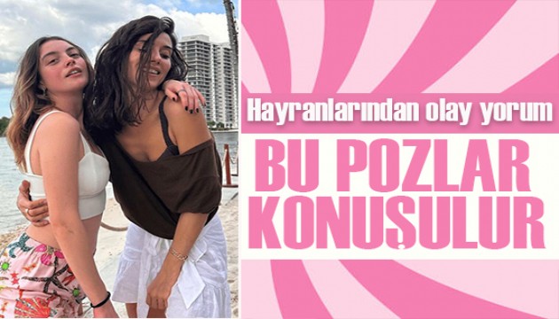 Melis Sezen ve Cansu Dere'den çok konuşulacak pozlar!
