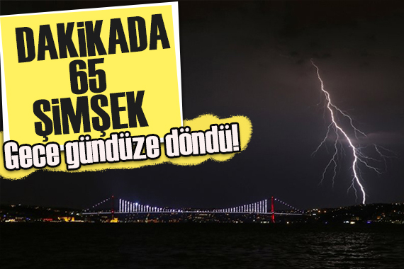 Meteoroloji uyardı: Dakikada 65 şimşek