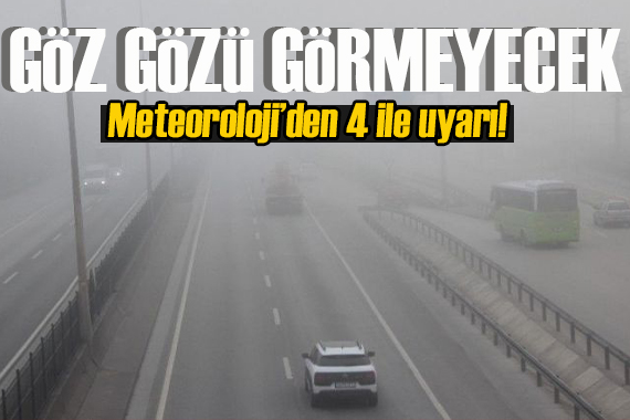 Meteoroloji den 4 ile uyarı! Göz gözü görmeyecek