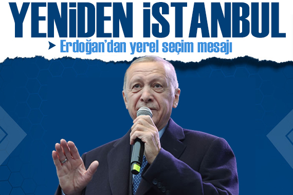 Erdoğan dan yerel seçim mesajı!  Bugün bir başlık atıyorum  diyerek açıkladı: Yeniden İstanbul