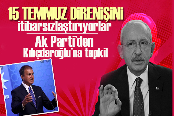 Çelik ten Kılıçdaroğlu na tepki: 15 Temmuz direnişini itibarsızlaştırıyorlar