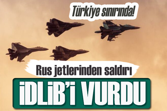 Rus savaş jetleri, İdlib’i vurdu!