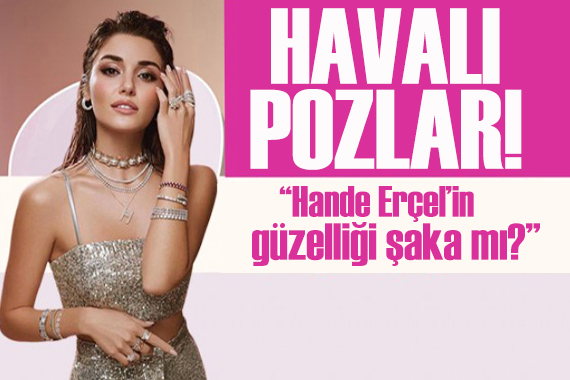 Hande Erçel in pozlarına beğeni yağdı!