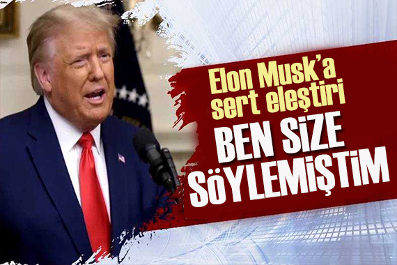 Trump tan  Musk a tepki:  Ben size söylemiştim 