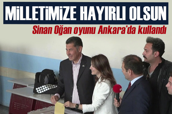 Sinan Oğan, Ankara da oyunu kullandı! Milletimize hayırlı olsun!