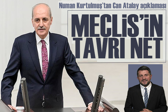 TBMM Başkanı Numan Kurtulmuş tan Can Atalay açıklaması: Meclis in tavrı net