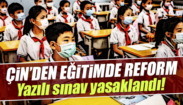 Çin den eğitimde reform! Yazılı sınav yasaklandı