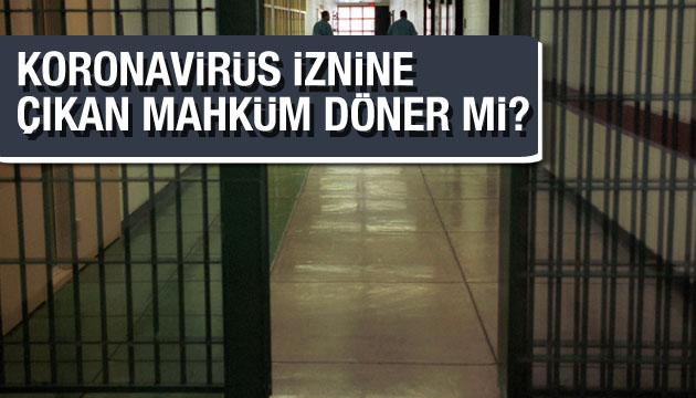 Koronavirüs iznine çıkan mahküm döner mi?