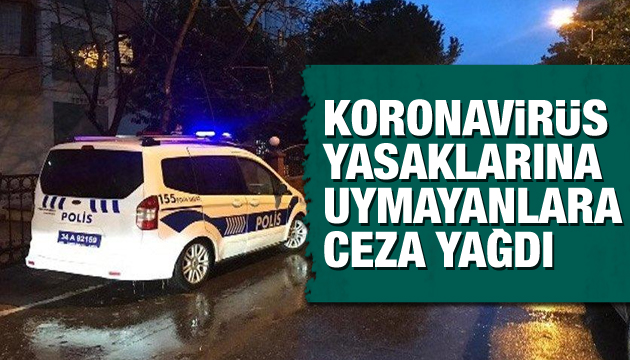 Koronavirüs yasaklarına uymayanlara ceza yağdı!