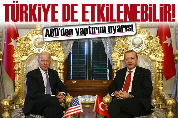 ABD’den sert uyarı: Türkiye de etkilenebilir!