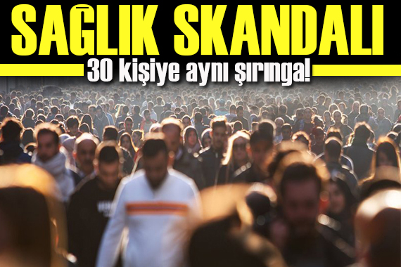 Sağlık skandalı: 30 kişiye aynı şırıngayla  aşı yapılmış