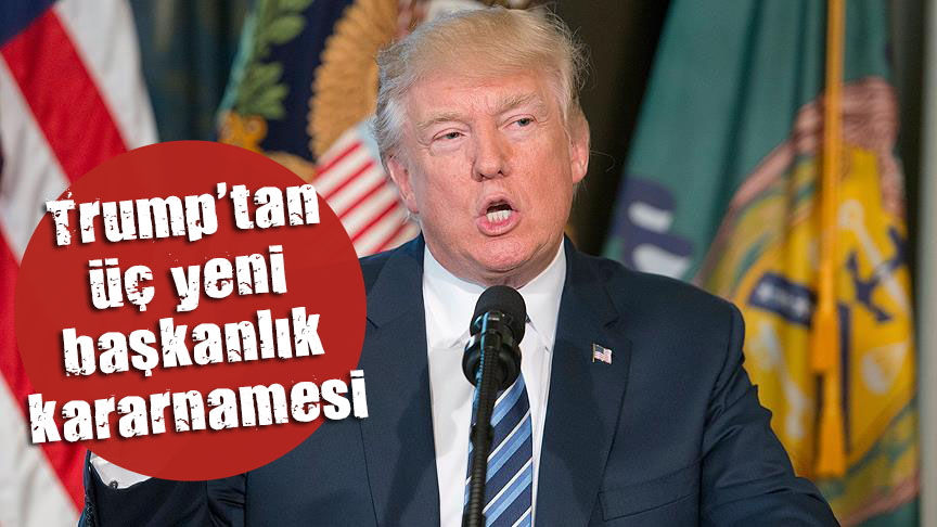 Trump, üç yeni başkanlık kararnamesi imzaladı